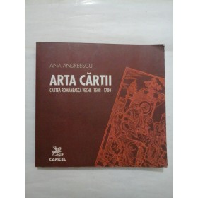 ARTA CARTII - Cartea romaneasca veche 1508-1700 - ANA ANDREESCU